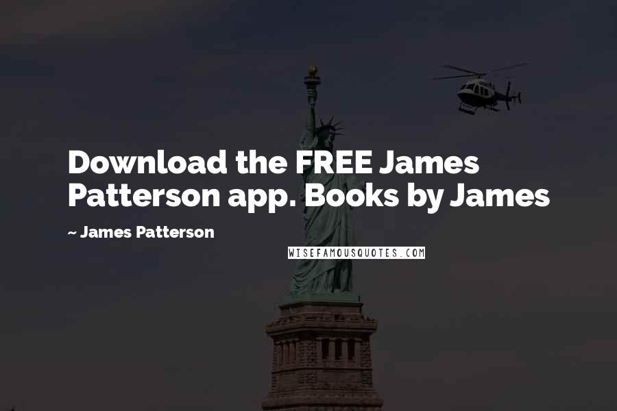 James Patterson Quotes: Download the FREE James Patterson app. Books by James