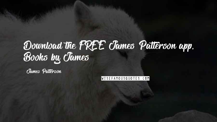 James Patterson Quotes: Download the FREE James Patterson app. Books by James