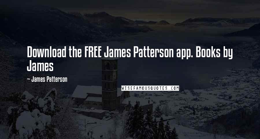 James Patterson Quotes: Download the FREE James Patterson app. Books by James