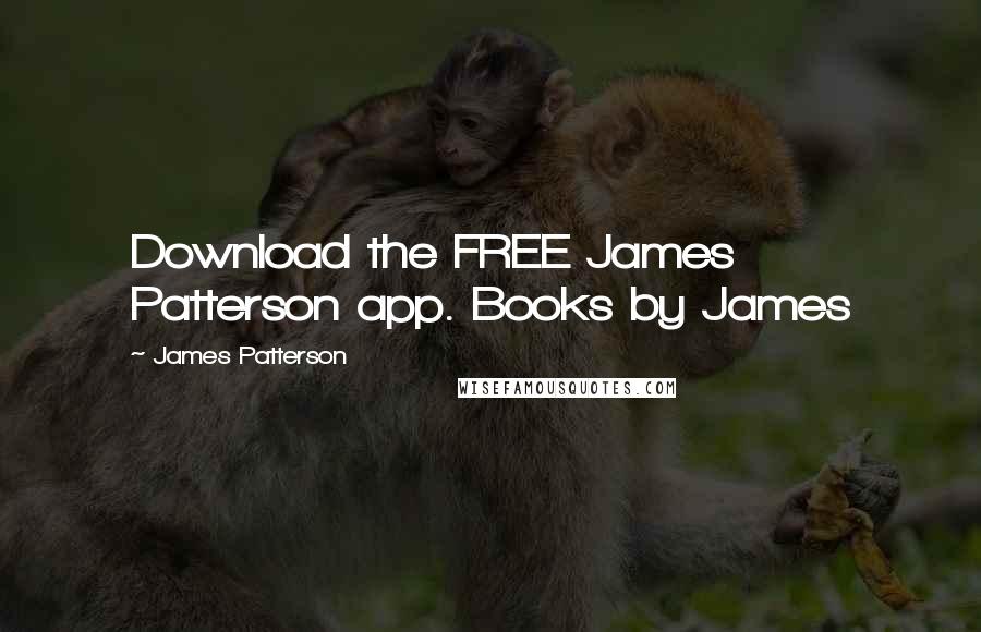 James Patterson Quotes: Download the FREE James Patterson app. Books by James