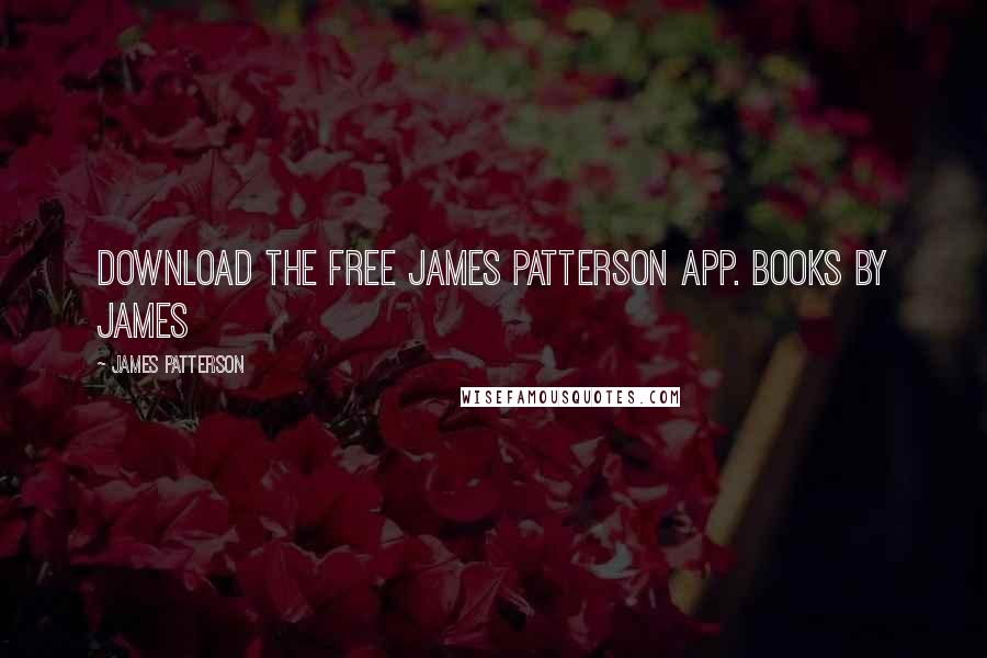 James Patterson Quotes: Download the FREE James Patterson app. Books by James