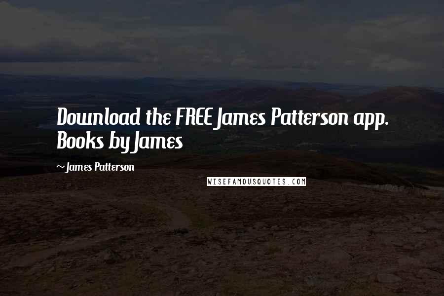 James Patterson Quotes: Download the FREE James Patterson app. Books by James