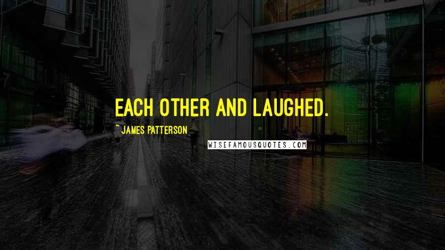 James Patterson Quotes: each other and laughed.