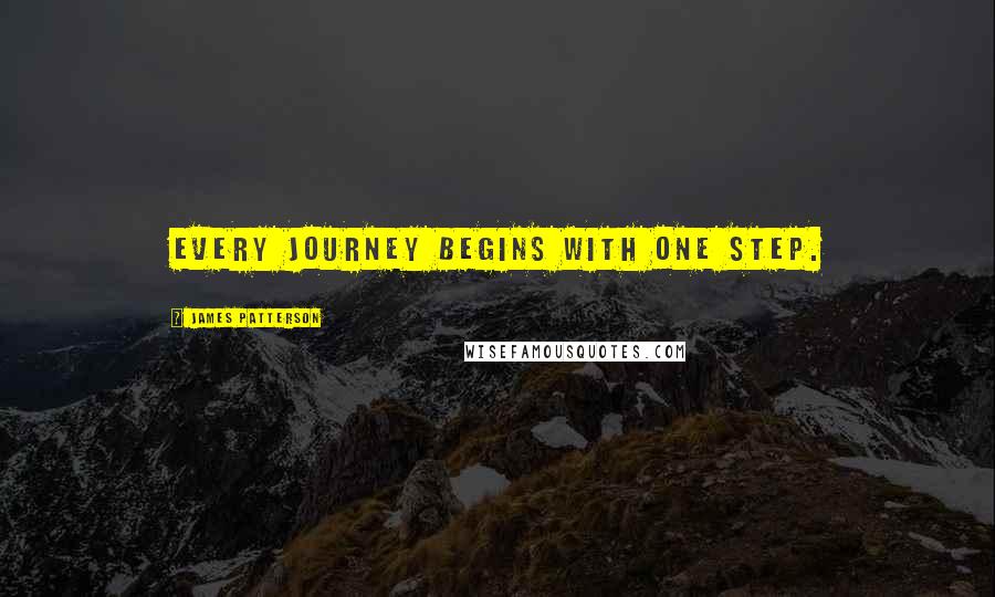 James Patterson Quotes: Every journey begins with one step.