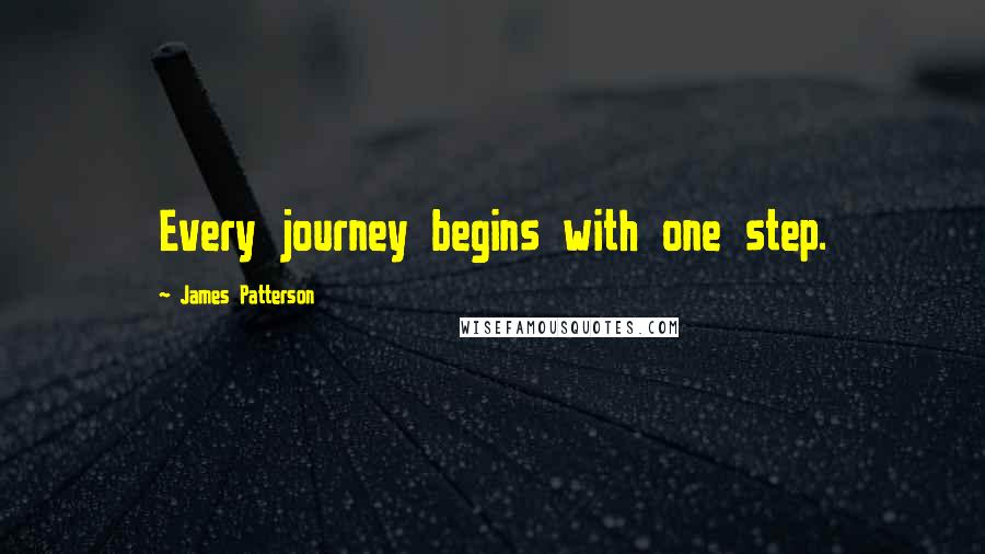 James Patterson Quotes: Every journey begins with one step.