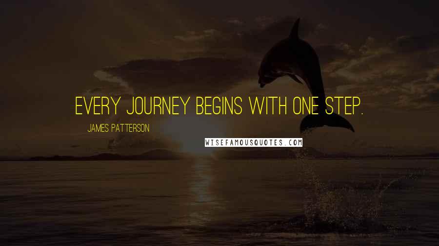 James Patterson Quotes: Every journey begins with one step.