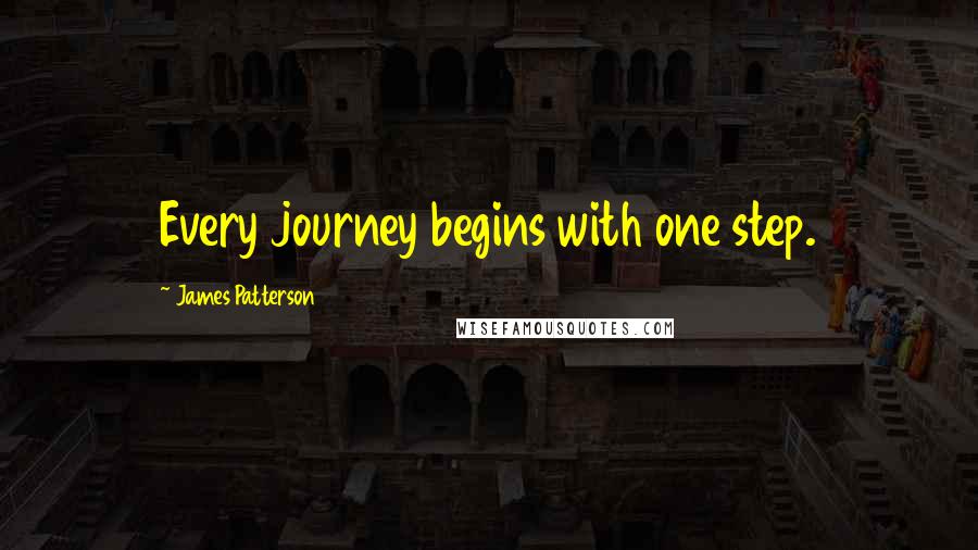 James Patterson Quotes: Every journey begins with one step.