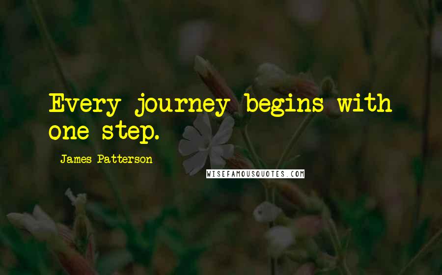 James Patterson Quotes: Every journey begins with one step.