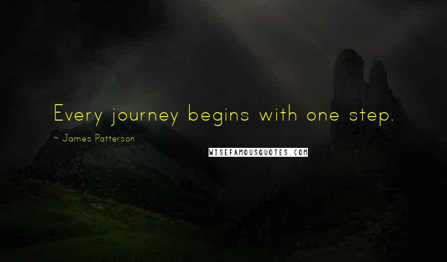 James Patterson Quotes: Every journey begins with one step.