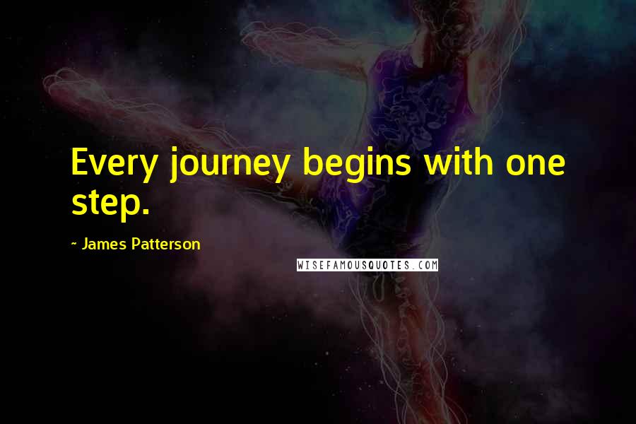 James Patterson Quotes: Every journey begins with one step.