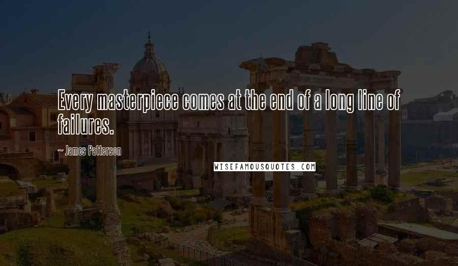 James Patterson Quotes: Every masterpiece comes at the end of a long line of failures.