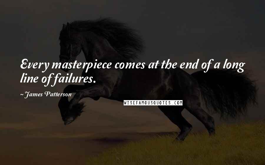 James Patterson Quotes: Every masterpiece comes at the end of a long line of failures.
