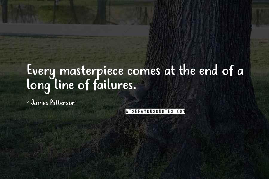 James Patterson Quotes: Every masterpiece comes at the end of a long line of failures.