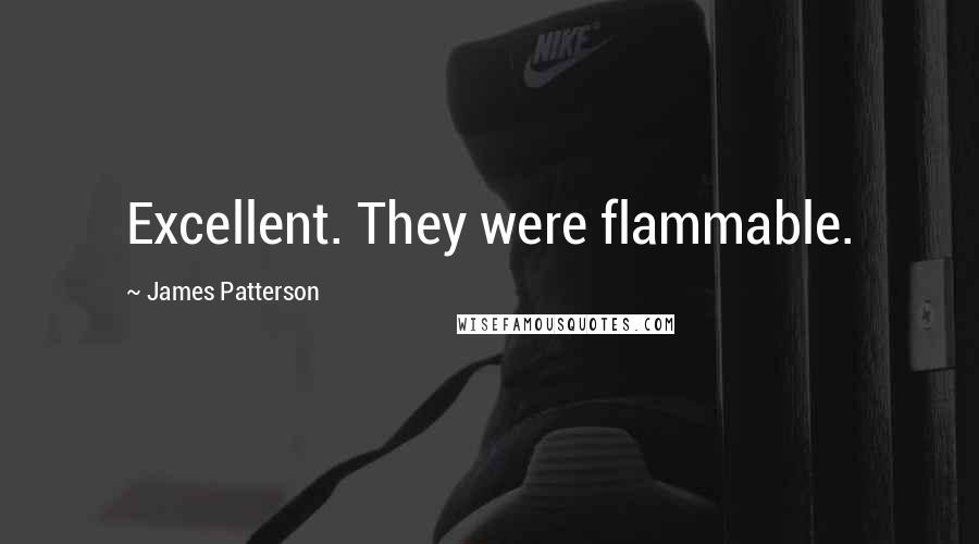 James Patterson Quotes: Excellent. They were flammable.