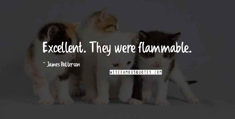 James Patterson Quotes: Excellent. They were flammable.