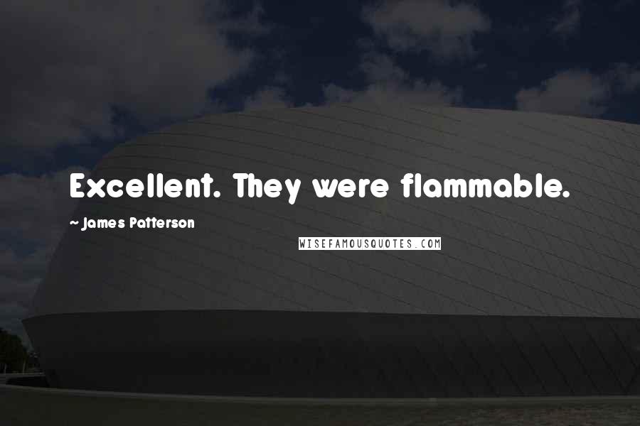 James Patterson Quotes: Excellent. They were flammable.