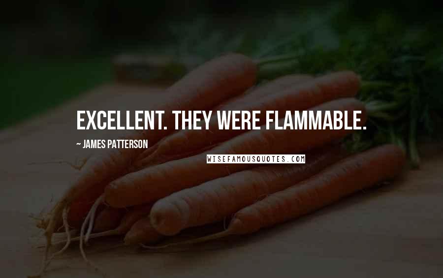 James Patterson Quotes: Excellent. They were flammable.