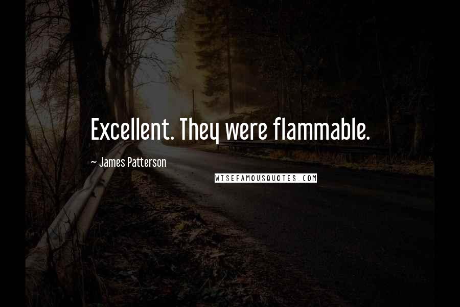 James Patterson Quotes: Excellent. They were flammable.