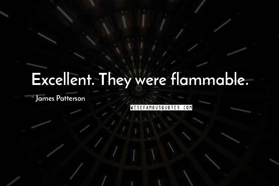 James Patterson Quotes: Excellent. They were flammable.