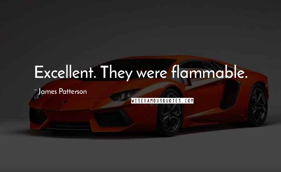 James Patterson Quotes: Excellent. They were flammable.