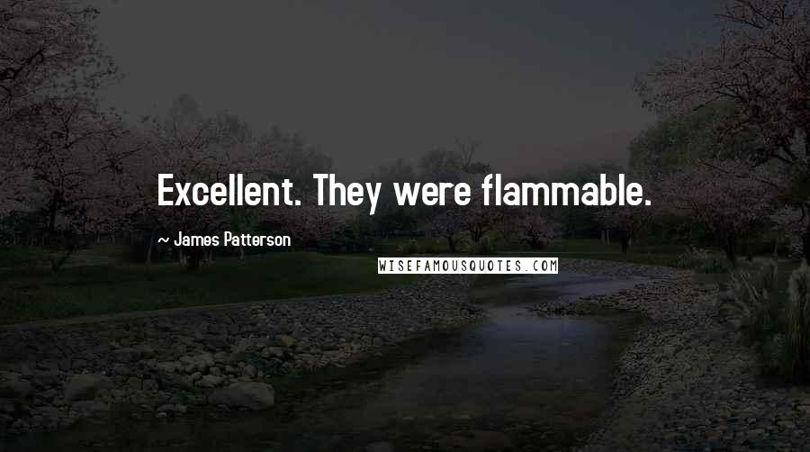 James Patterson Quotes: Excellent. They were flammable.
