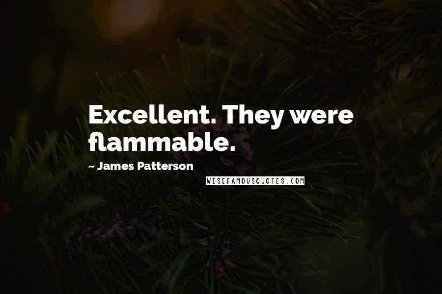 James Patterson Quotes: Excellent. They were flammable.