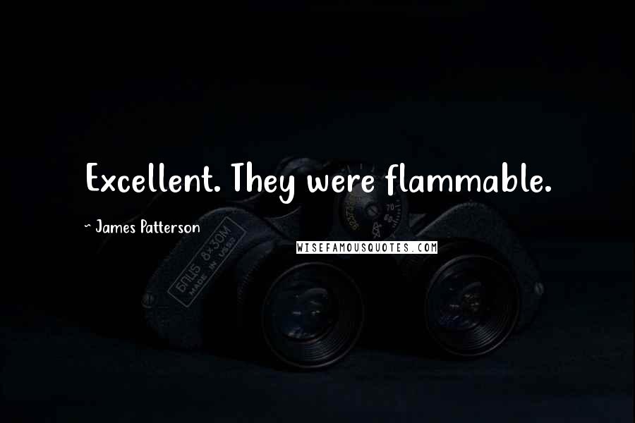 James Patterson Quotes: Excellent. They were flammable.