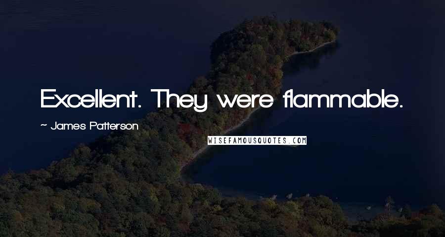 James Patterson Quotes: Excellent. They were flammable.