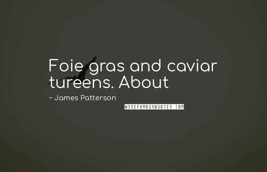 James Patterson Quotes: Foie gras and caviar tureens. About