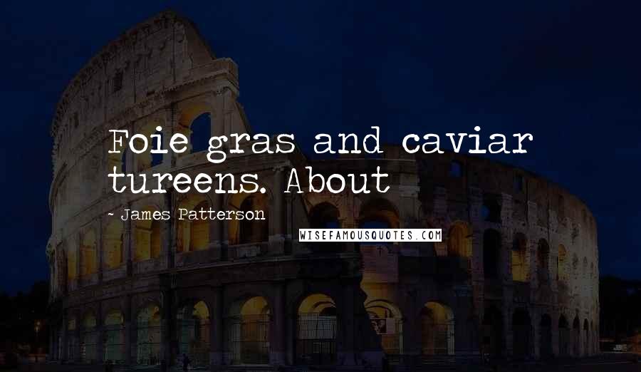 James Patterson Quotes: Foie gras and caviar tureens. About