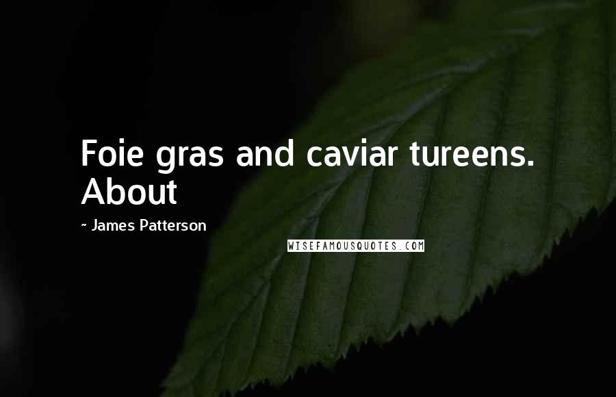 James Patterson Quotes: Foie gras and caviar tureens. About