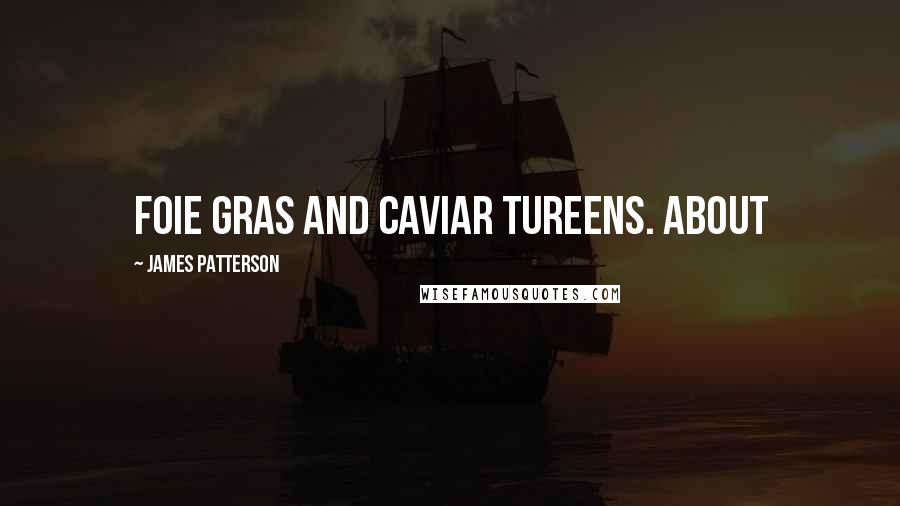 James Patterson Quotes: Foie gras and caviar tureens. About