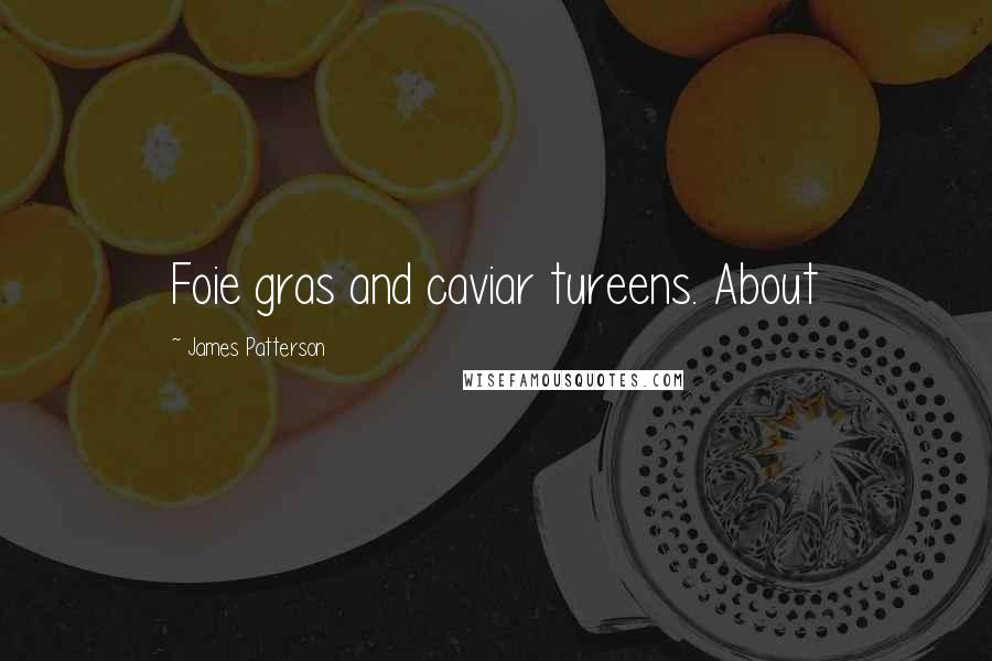 James Patterson Quotes: Foie gras and caviar tureens. About