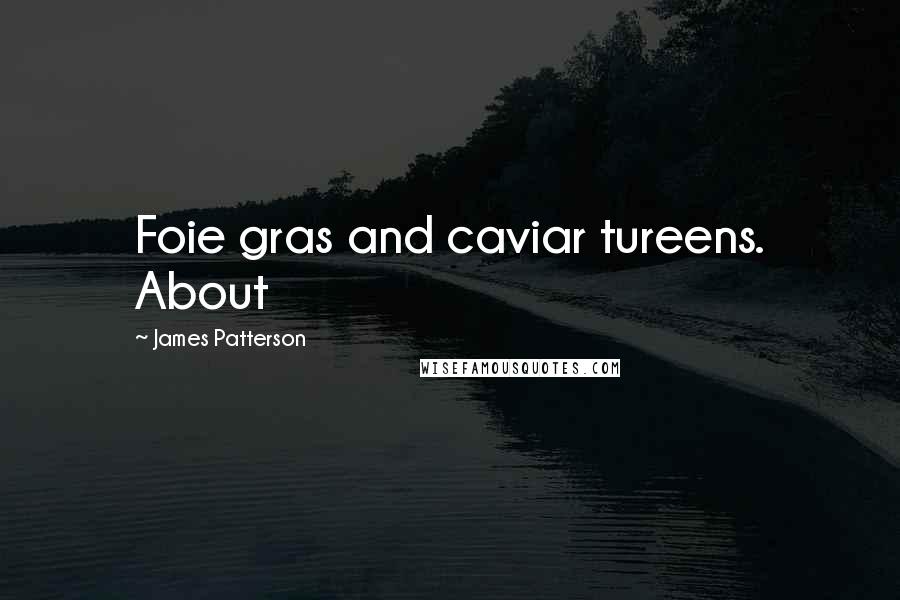 James Patterson Quotes: Foie gras and caviar tureens. About