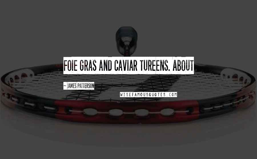 James Patterson Quotes: Foie gras and caviar tureens. About