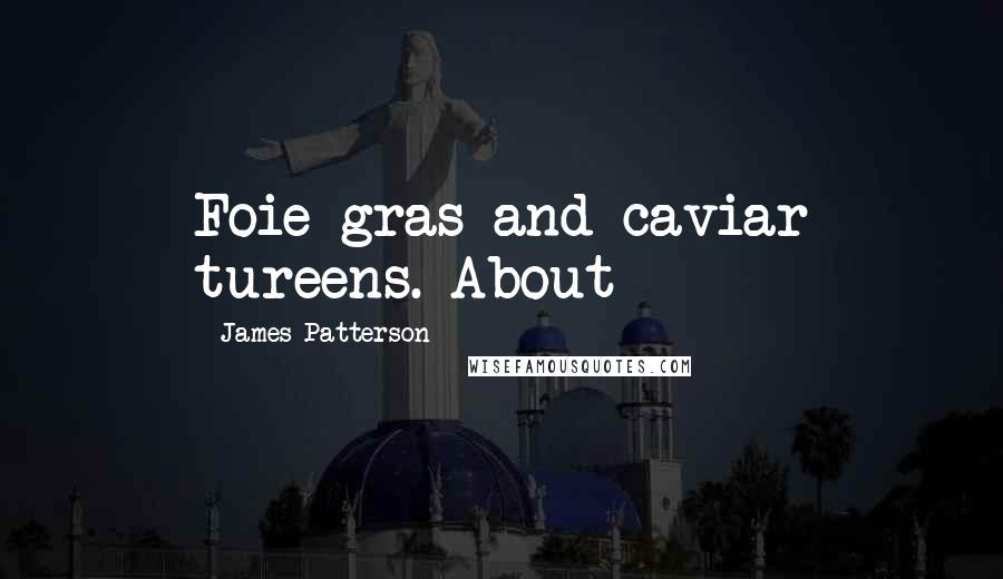 James Patterson Quotes: Foie gras and caviar tureens. About