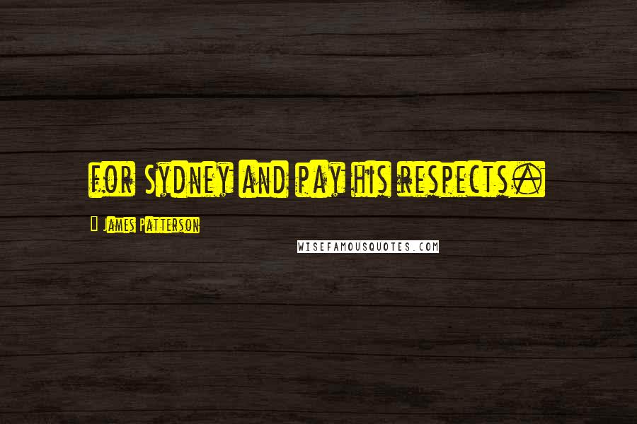 James Patterson Quotes: for Sydney and pay his respects.