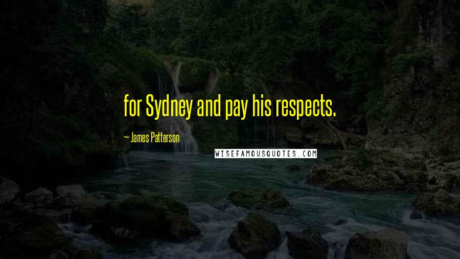 James Patterson Quotes: for Sydney and pay his respects.
