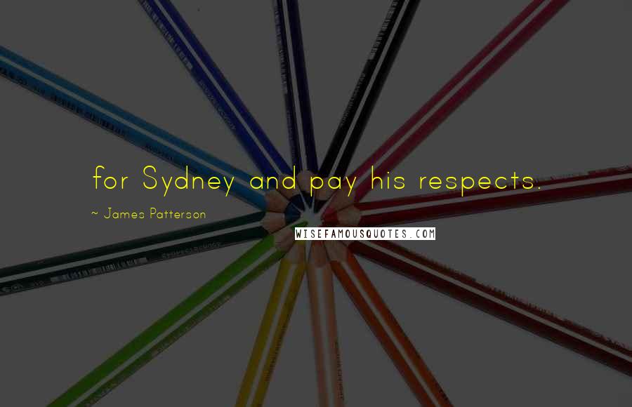 James Patterson Quotes: for Sydney and pay his respects.