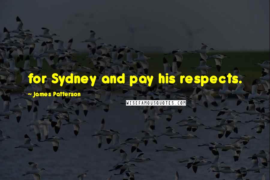James Patterson Quotes: for Sydney and pay his respects.