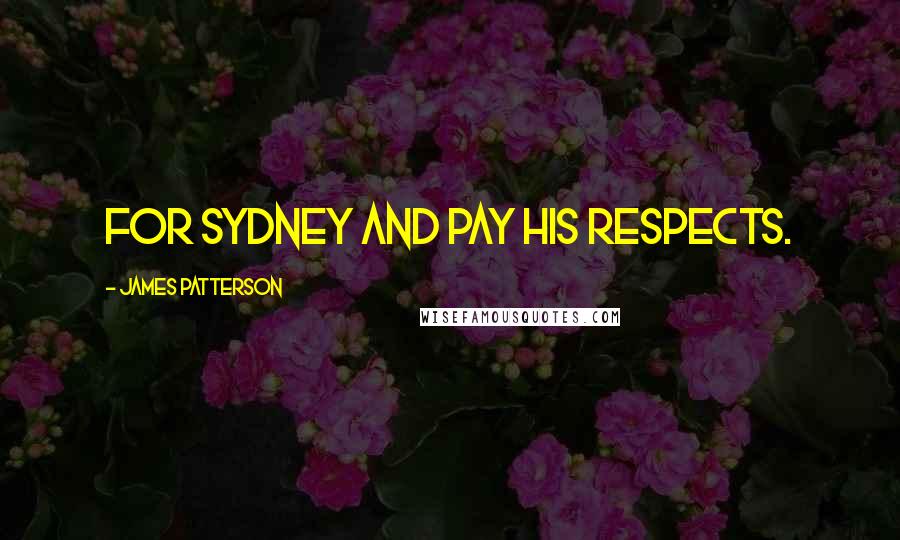 James Patterson Quotes: for Sydney and pay his respects.