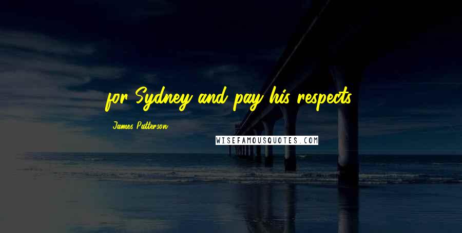 James Patterson Quotes: for Sydney and pay his respects.