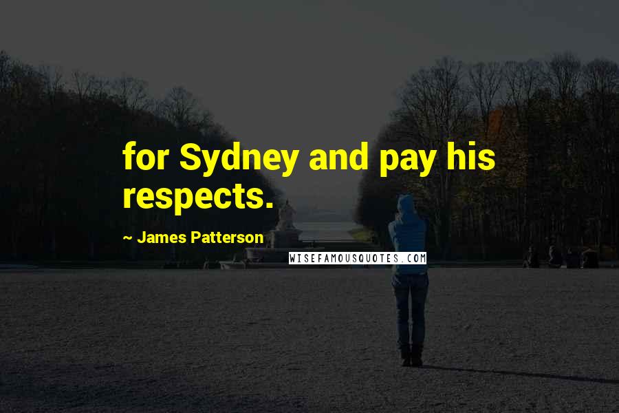 James Patterson Quotes: for Sydney and pay his respects.