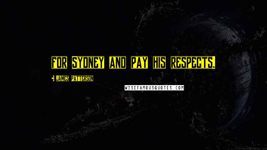 James Patterson Quotes: for Sydney and pay his respects.