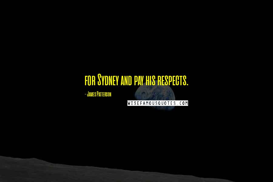 James Patterson Quotes: for Sydney and pay his respects.