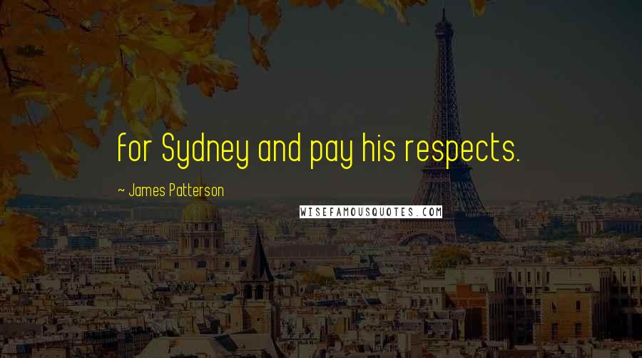 James Patterson Quotes: for Sydney and pay his respects.