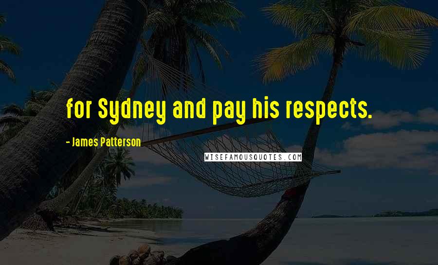 James Patterson Quotes: for Sydney and pay his respects.