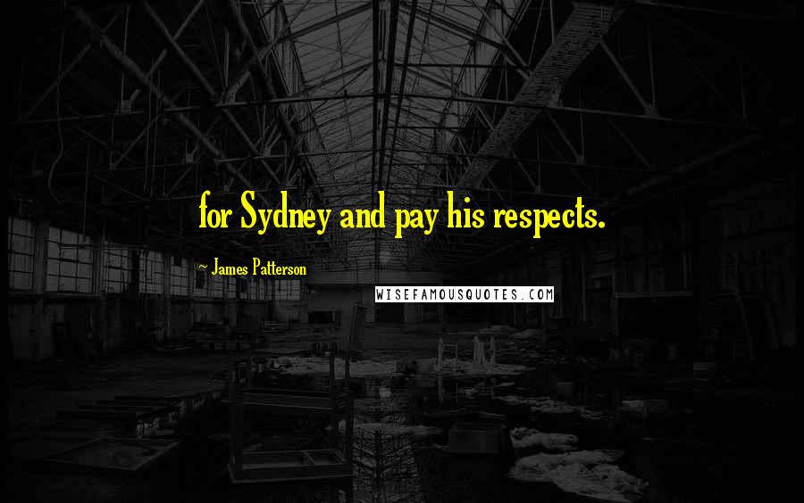 James Patterson Quotes: for Sydney and pay his respects.