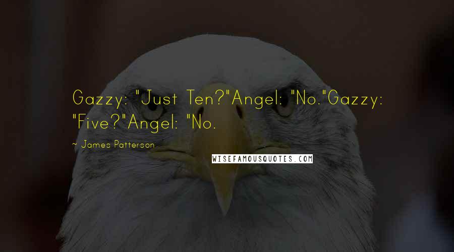 James Patterson Quotes: Gazzy: "Just Ten?"Angel: "No."Gazzy: "Five?"Angel: "No.