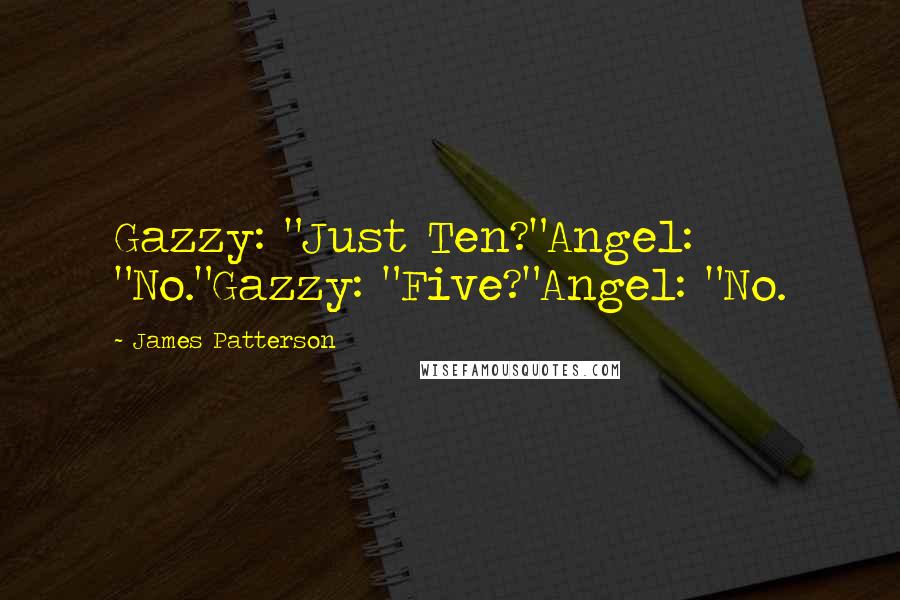 James Patterson Quotes: Gazzy: "Just Ten?"Angel: "No."Gazzy: "Five?"Angel: "No.